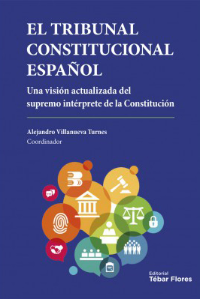 EL TRIBUNAL CONSTITUCIONAL ESPAÑOL. UNA VISIÓN ACTUALIZADA DEL SUPREMO INTERPRETE DE LA CONSTITUCION