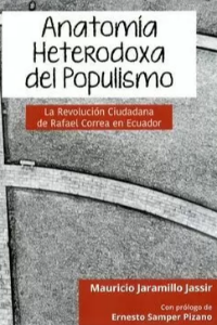 ANATOMIA HETERODOXA DEL POPULISMO LA REVOLUCION CIUDADANA DE RAFAEL CORREA EN ECUADOR