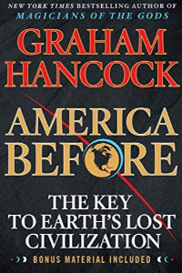 AMERICA BEFORE. THE KEY TO EARTHS LOST CIVILIZATION GRAHAM HANCOCK